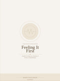 Feeling It First — A Guide to Using Your Emotions as the Key to Manifestation