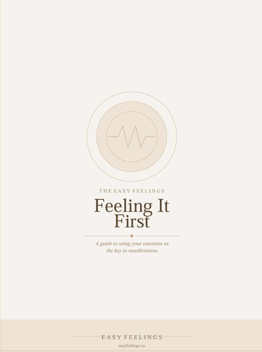 Feeling It First — A Guide to Using Your Emotions as the Key to Manifestation